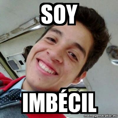 Meme Personalizado Soy Imb Cil