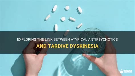 Exploring The Link Between Atypical Antipsychotics And Tardive