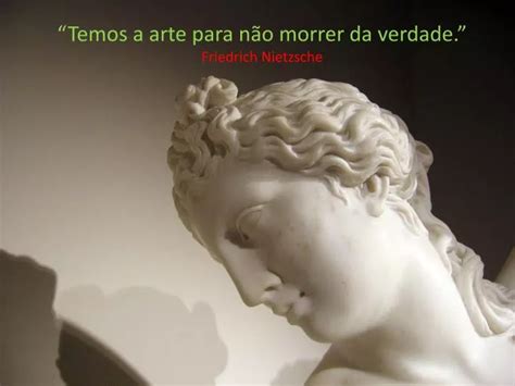 Ppt Temos A Arte Para N O Morrer Da Verdade Friedrich Nietzsche