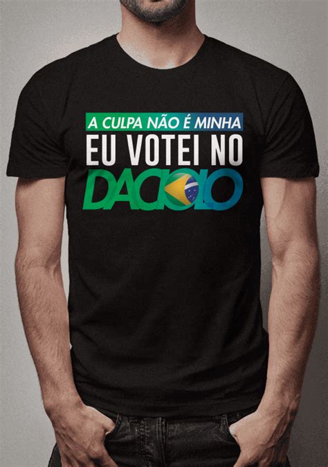 T SHIRT ESTONADA A culpa não é minha eu votei no daciolo R 48 59 em