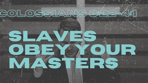 Slaves Obey Your Masters Colossians 3 22 4 1 Youtube