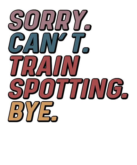 Funny Sorry Cant Train Spotting Bye Train Lover Digital Art By Deon Du