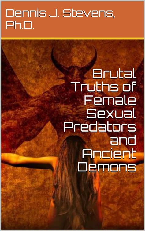 Brutal Truths Of Female Sexual Predators And Ancient Demons The