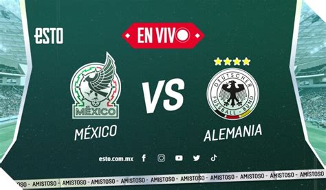 M Xico Vs Alemania Sigue Todas Las Acciones Del Partido Amistoso