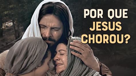 Saiba Porque Jesus Chorou Voc Deveria Chorar Pelo Mesmo Motivo