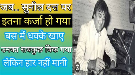 Sunil Dutt Par Itna Karza Ho Gaya Sabkuch Bik Gaya Bus Me Dhakke Khaye