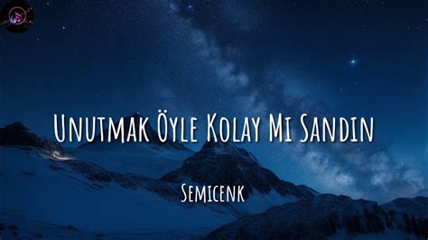 Semicenk Unutmak Öyle Kolay Mı Sandın Sözleri Lyrics YouTube