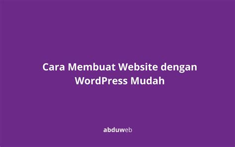 Cara Membuat Website Dengan Wordpress Mudah Abduweb