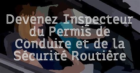 Devenez Inspecteur Du Permis De Conduire Et De La S Curit Routi Re En