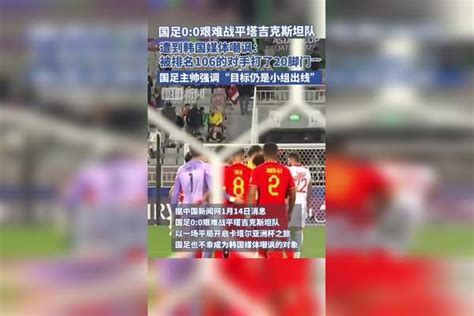 国足00艰难战平塔吉克斯坦队，遭到韩国媒体嘲讽：被排名106的对手打了20脚门。国足主帅强调“目标仍是小组出线”