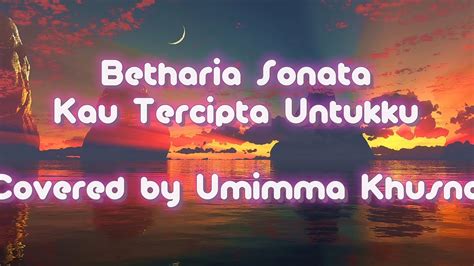 Betharia Sonata Kau Tercipta Untukku Covered By Umimma Khusna Lirik