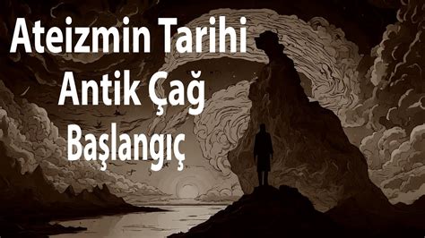 Ateizmin Tarihi Antik A Da Ba Lang C Nedenleri Ve D N Rleri Youtube