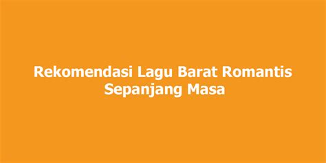 7 Rekomendasi Lagu Barat Romantis Sepanjang Masa