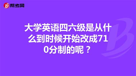 大学英语四六级是从什么到时候开始改成710分制四六级考试帮考网