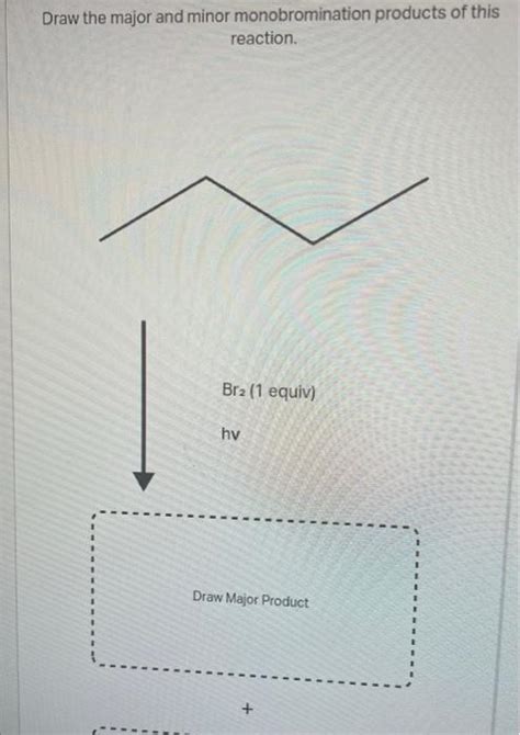 Solved Draw The Major And Minor Monobromination Products Of Chegg