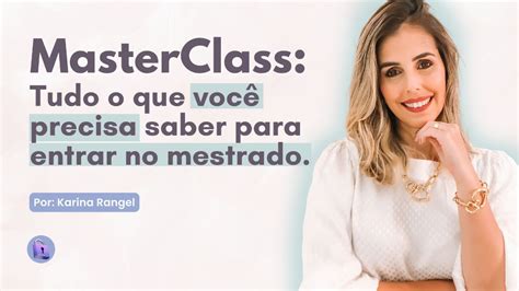 Master Class Tudo O Que Voc Precisa Saber Para Entrar No Mestrado