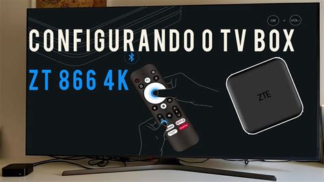 CONFIGURANDO TV BOX ZTE 4K MODELO ZT866 YouTube