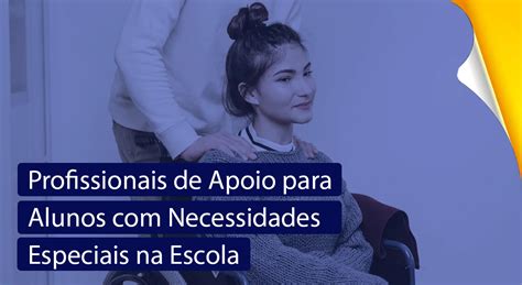 Educação Inclusiva Profissionais de apoio para PCDs Blog Sistema Etapa