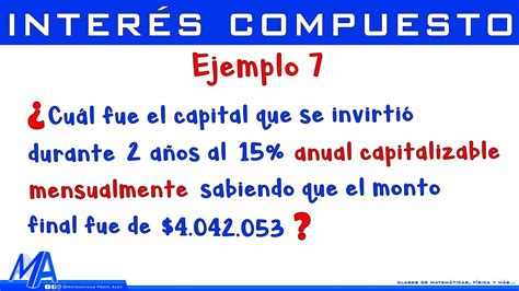 Interés Compuesto Ejemplo 7 Hallar El Capital Con Interés Capitalizable Youtube