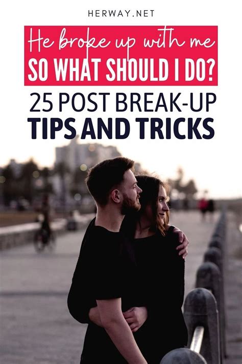 He Broke Up With Me So What Should I Do 25 Post Break Up Tips And