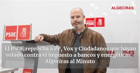 El PSOE Reprocha A PP Vox Y Ciudadanos Que Hayan Votado Contra El