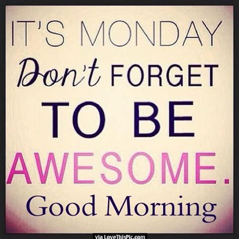 Good Morning Its Monday Dont Forget To Be Awesome Pictures Photos And