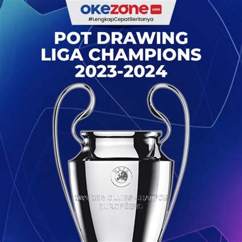 Pembagian Pot Drawing Liga Champions 2023 2024 0 Foto Okezone Infografis