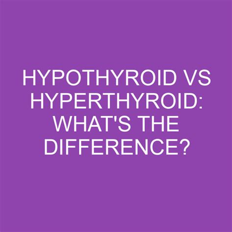 Hypothyroid Vs Hyperthyroid: What's The Difference? » Differencess