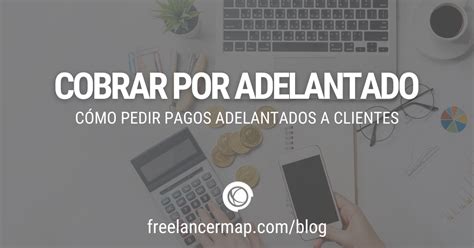 Cobrar Por Adelantado Ideas Para Pedir Anticipo A Tus Clientes