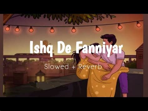 ISHQ DE FANNIYAR Slowed Reverb Lofi Jyotica Tangri Vibes Of