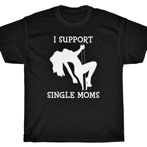 I Support Single Moms T Shirt Stripper Dancer Comedy Nightclub Ebay