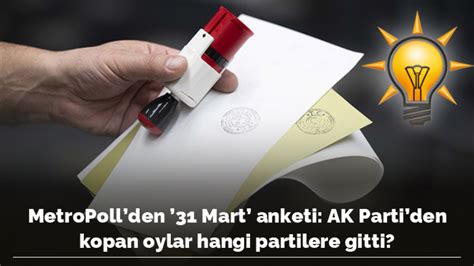 MetroPoll Den 31 Mart Anketi AK Parti Den Kopan Oylar Hangi