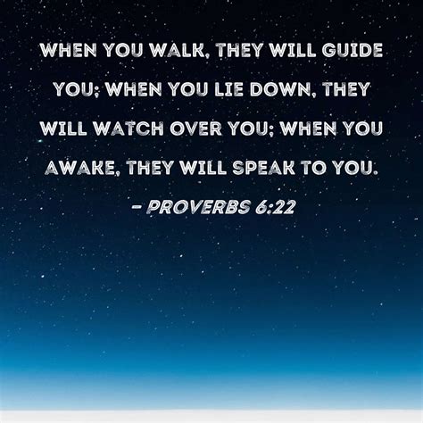 Proverbs 6:22 When you walk, they will guide you; when you lie down