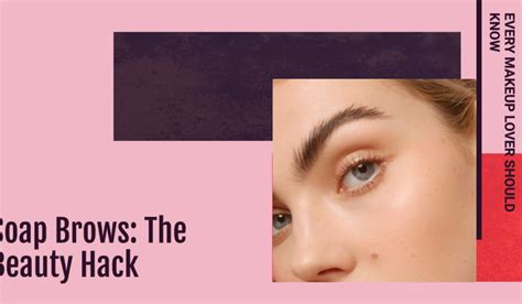 Soap Brows The Beauty Hack Every Makeup Lover Should Know