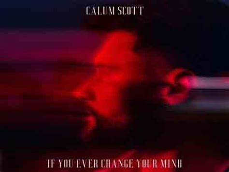 Calum Scott If You Ever Change Your Mind Lyrics In Lyrics You