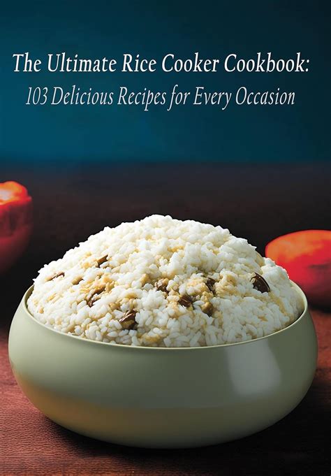 The Ultimate Rice Cooker Cookbook Delicious Recipes For Every