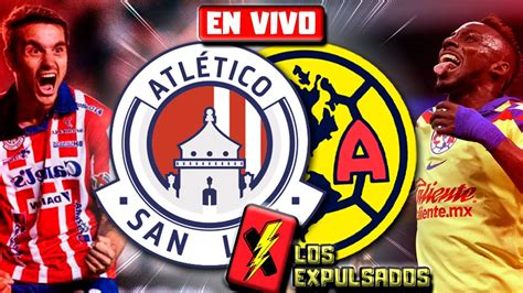 🔴 Atl San Luis Vs AmÉrica En Vivo Semifinal Liga Mx Apertura Live Los Expulsados Youtube