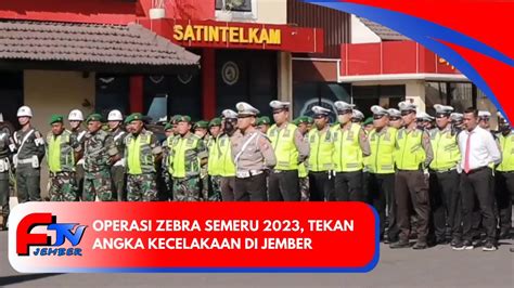 OPERASI ZEBRA SEMERU 2023 TEKAN ANGKA KECELAKAAN DI JEMBER YouTube