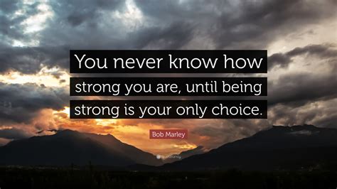 Bob Marley Quote “you Never Know How Strong You Are Until Being