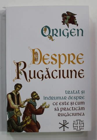 Origen Despre Rugaciune Tratat Si Indrumar Despre Ce Este Si Cum Sa