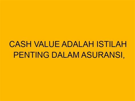 cash   istilah penting  asuransi  pengertiannya