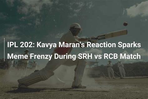 Ipl 202 Kavya Marans Reaction Sparks Meme Frenzy During Srh Vs Rcb