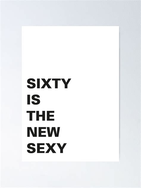 Sixty Is The New Sexy Poster For Sale By Hell Prints Redbubble