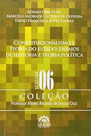 Constitucionalismo e Teoria do Estado Ensaios de História e Teoria