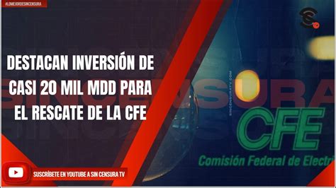 DESTACAN INVERSIÓN DE CASI 20 MIL MDD PARA EL RESCATE DE LA CFE YouTube