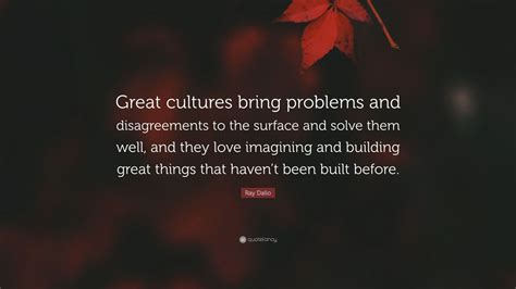 Ray Dalio Quote Great Cultures Bring Problems And Disagreements To