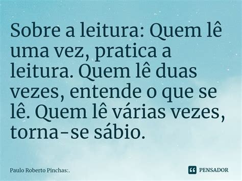 Sobre a leitura Quem lê uma vez Paulo Roberto Pinchas Pensador