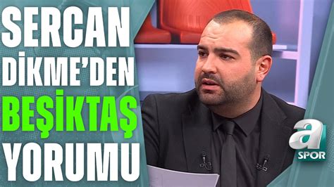 Sercan Dikme Beşiktaş Artık Gelecek Sezonun Kadrosunu Kurmak Zorunda