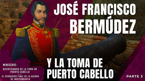 Cap Jos Francisco Berm Dez Y La Toma De Puerto Cabello Youtube