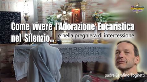 Come Vivere Ladorazione Eucaristica In Silenzio P Serafino Tognetti 3 Piccoli Passi Con